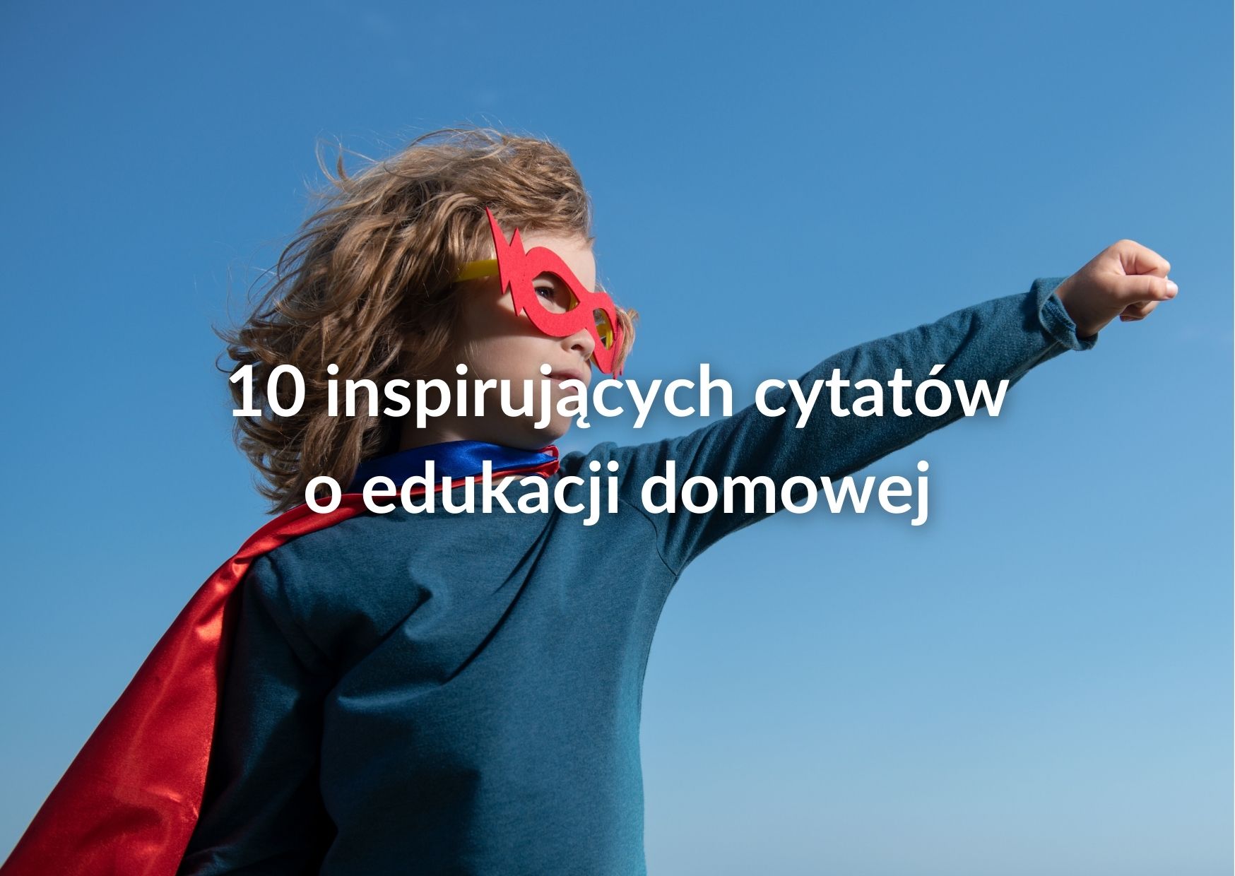 10 inspirujących cytatów o edukacji domowej – cz.1