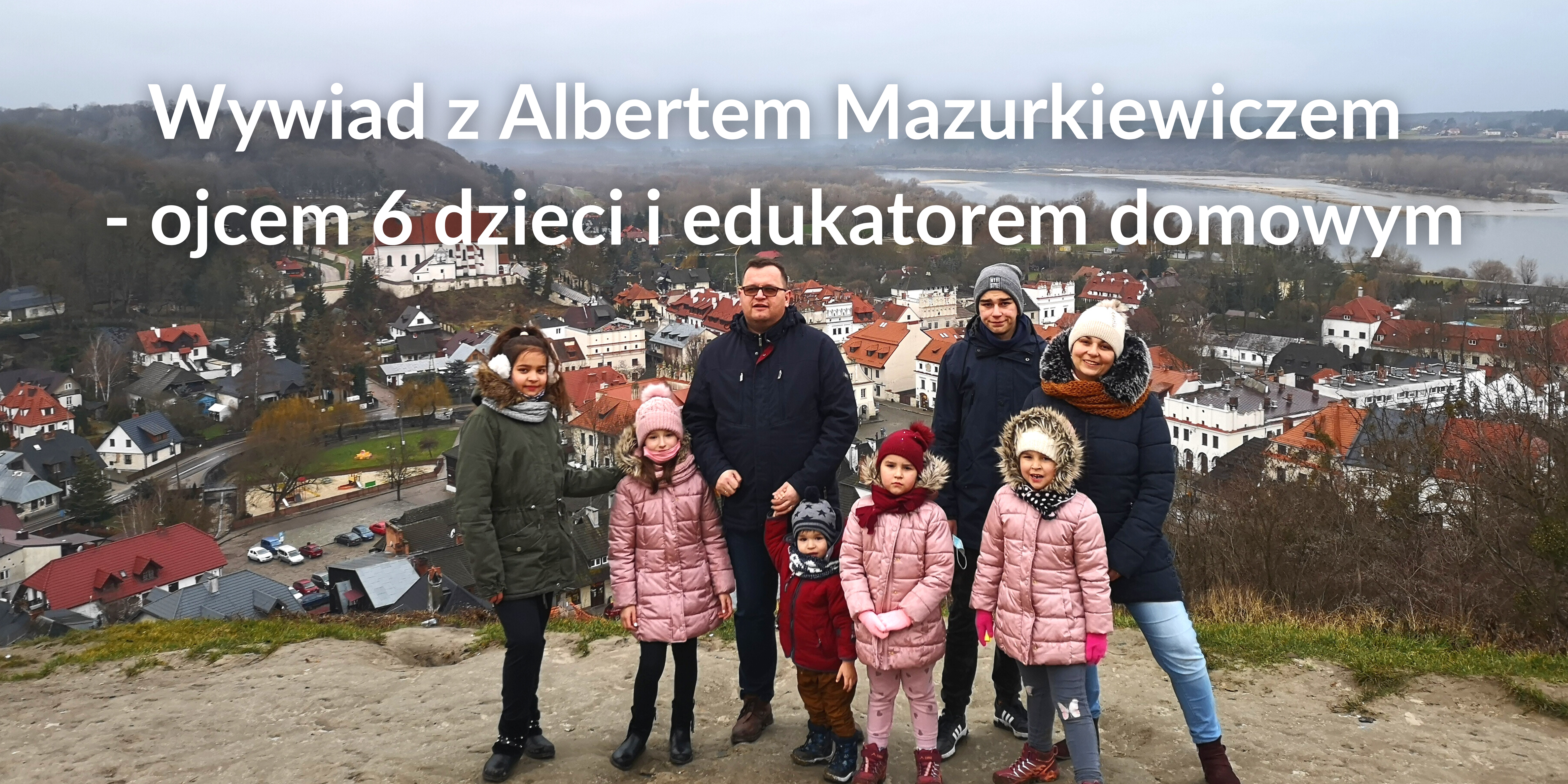 Wywiad z Albertem Mazurkiewiczem – ojcem 6 dzieci i edukatorem domowym