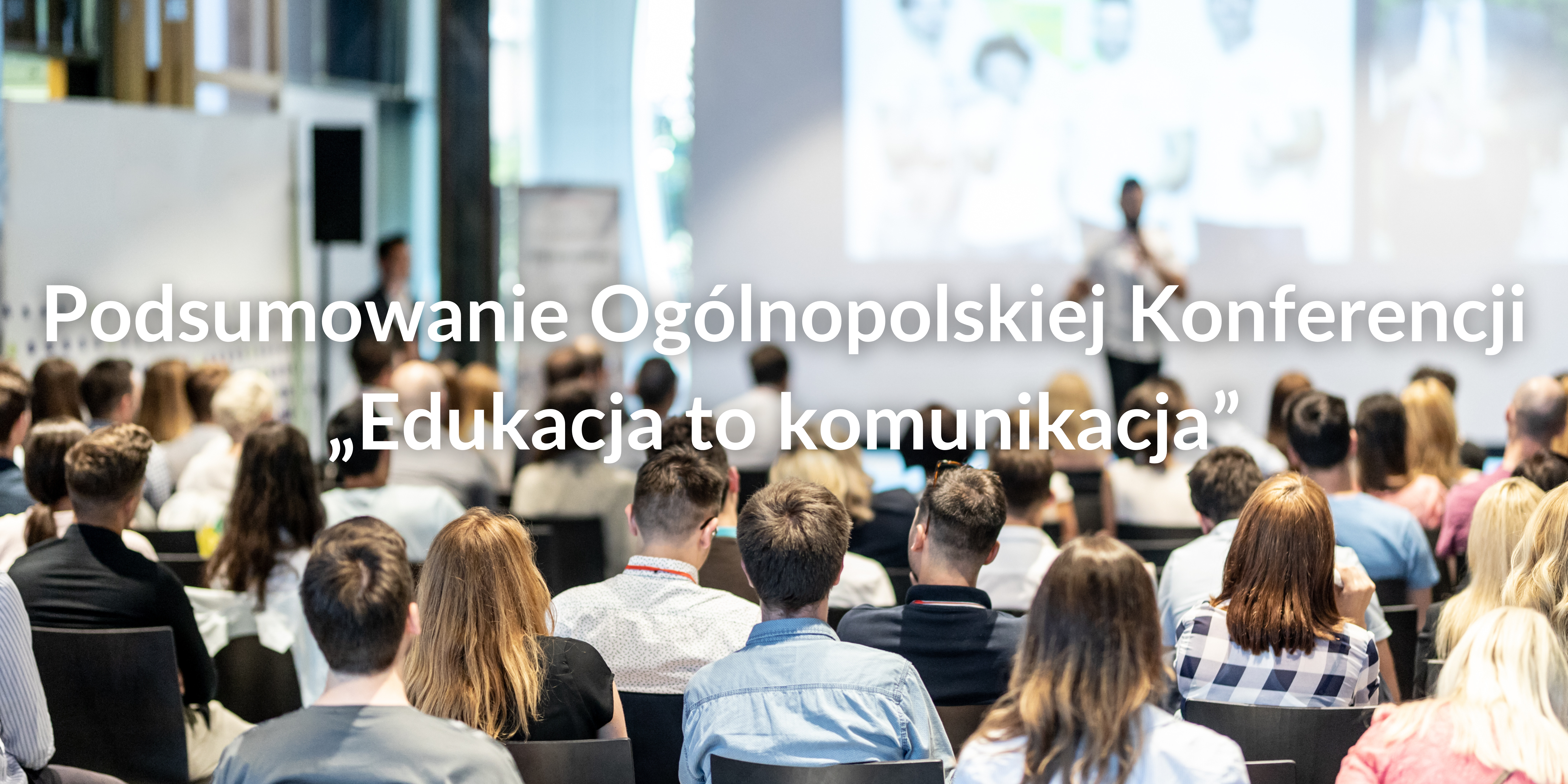 Podsumowanie Ogólnopolskiej Konferencji „Edukacja to komunikacja”