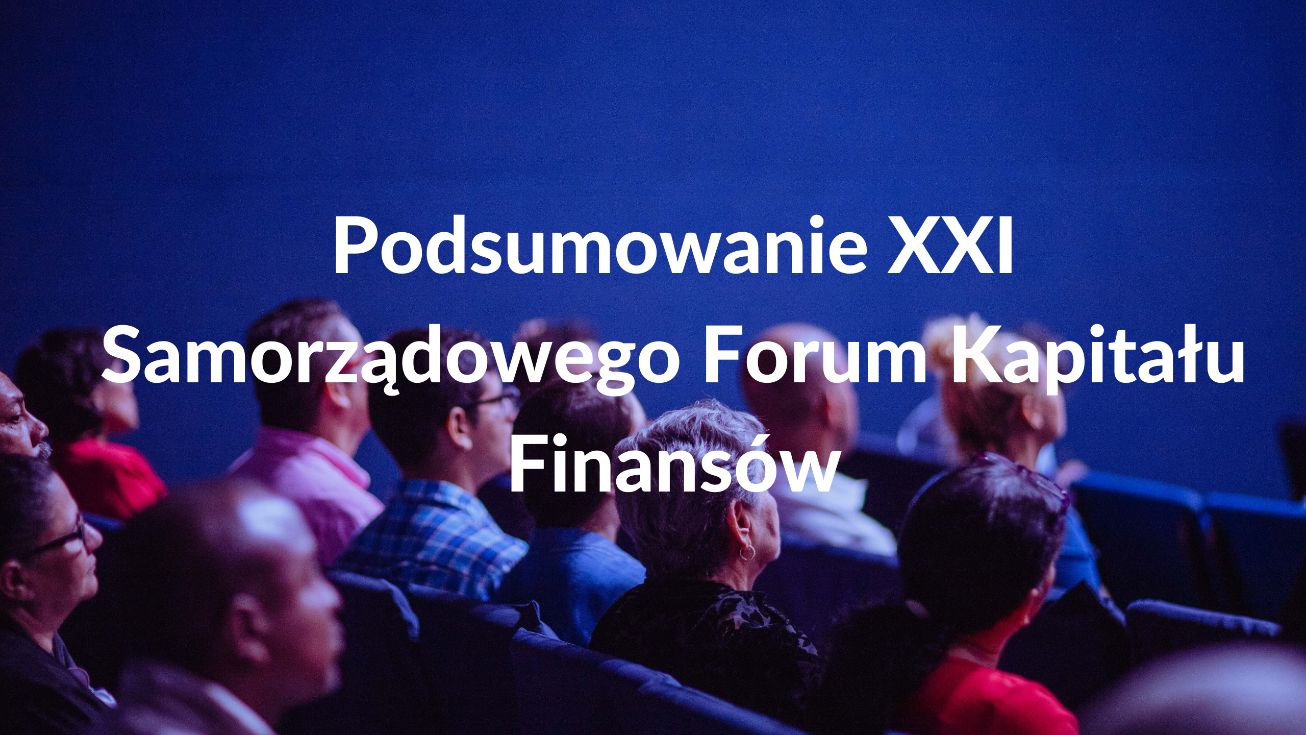 Podsumowanie XXI Samorządowego Forum Kapitału i Finansów